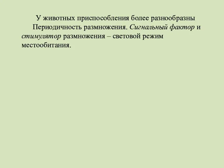 У животных приспособления более разнообразны Периодичность размножения. Сигнальный фактор и стимулятор размножения – световой режим местообитания.