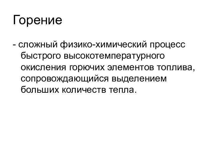 Горение - сложный физико-химический процесс быстрого высокотемпературного окисления горючих элементов топлива, сопровождающийся выделением больших количеств тепла.