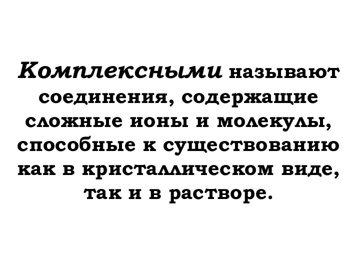 Комплексными называют соединения, содержащие сложные ионы и молекулы, способные к существованию