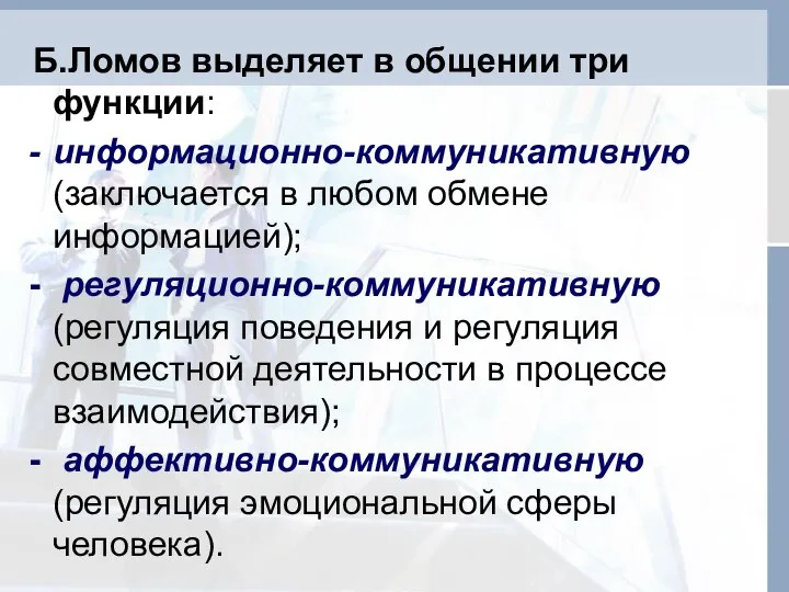 Б.Ломов выделяет в общении три функции: информационно-коммуникативную (заключается в любом обмене