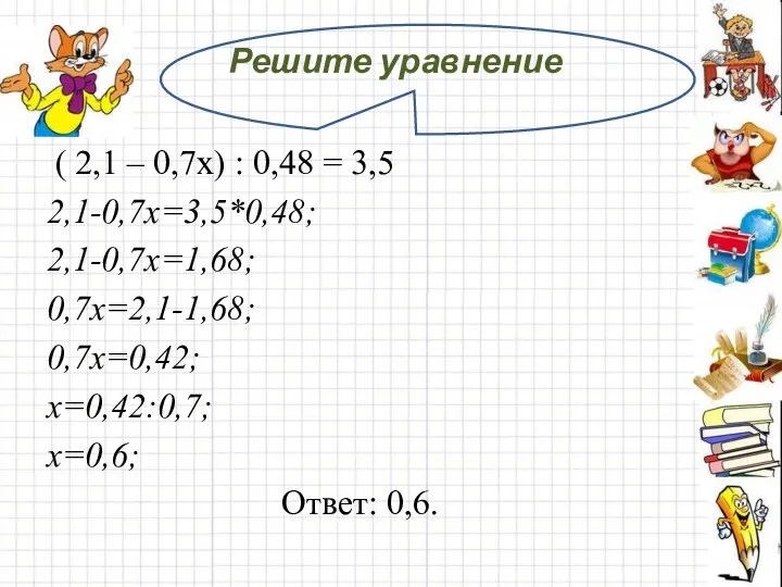 Решите уравнение ( 2,1 – 0,7х) : 0,48 = 3,5 2,1-0,7х=3,5*0,48;