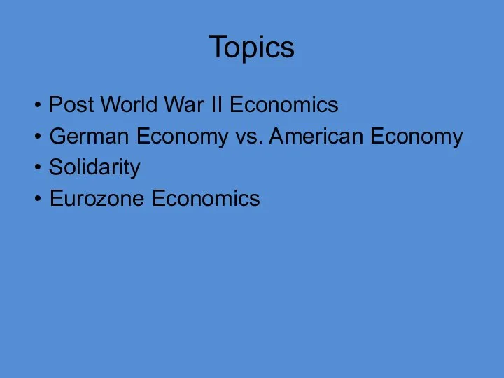 Topics Post World War II Economics German Economy vs. American Economy Solidarity Eurozone Economics