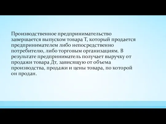 Производственное предпринимательство завершается выпуском товара Т, который продается предпринимателем либо непосредственно