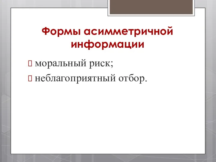 Формы асимметричной информа­ции моральный риск; неблагоприятный отбор.