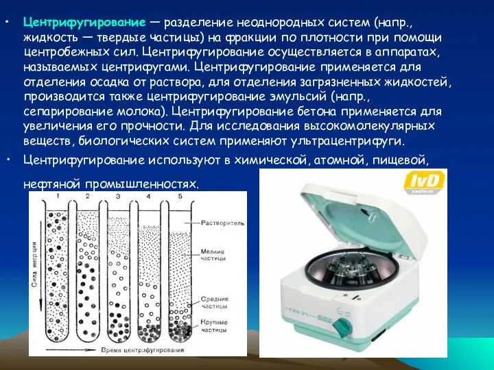 Центрифугирование — разделение неоднородных систем (напр., жидкость — твердые частицы) на