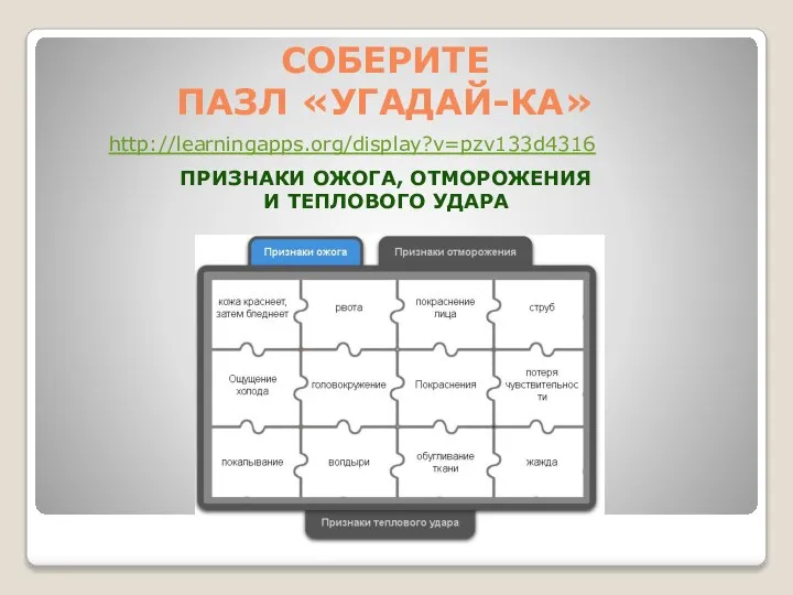 СОБЕРИТЕ ПАЗЛ «УГАДАЙ-КА» http://learningapps.org/display?v=pzv133d4316 ПРИЗНАКИ ОЖОГА, ОТМОРОЖЕНИЯ И ТЕПЛОВОГО УДАРА