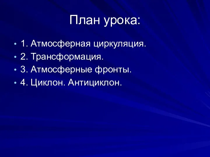 План урока: 1. Атмосферная циркуляция. 2. Трансформация. 3. Атмосферные фронты. 4. Циклон. Антициклон.