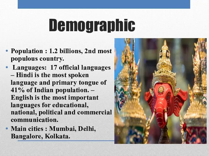 Demographic Population : 1.2 billions, 2nd most populous country. Languages: 17