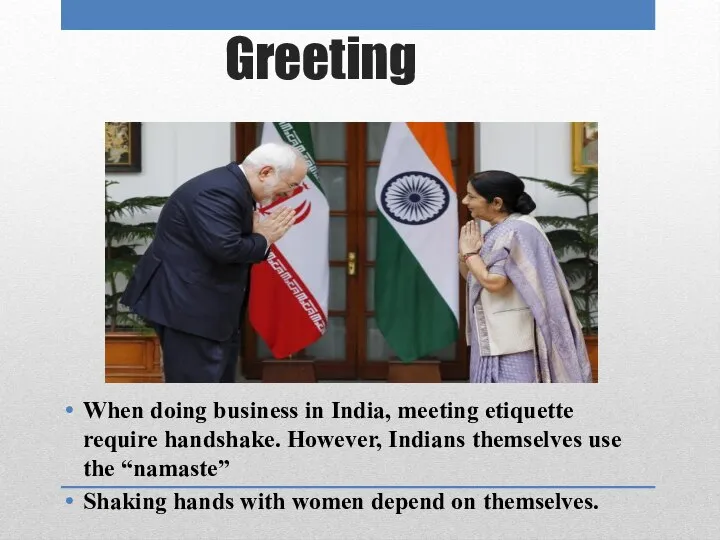 Greeting When doing business in India, meeting etiquette require handshake. However,