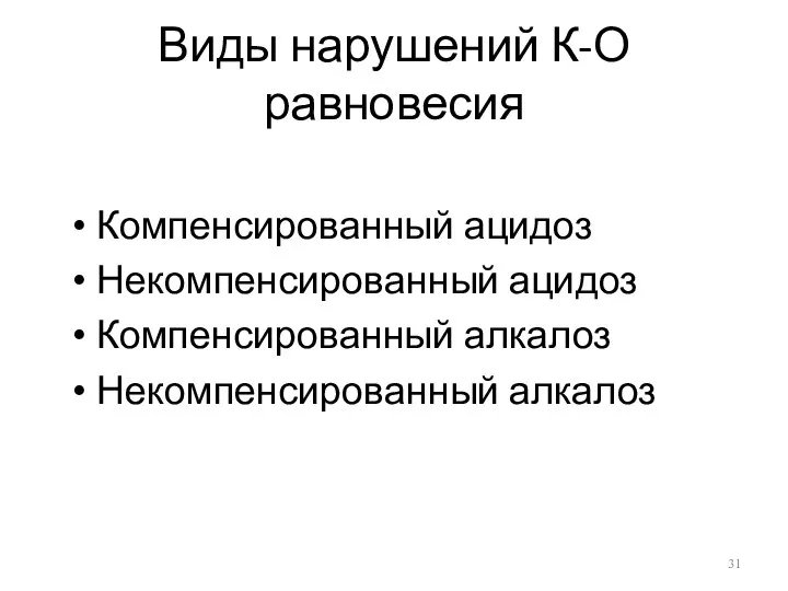 Виды нарушений К-О равновесия Компенсированный ацидоз Некомпенсированный ацидоз Компенсированный алкалоз Некомпенсированный алкалоз