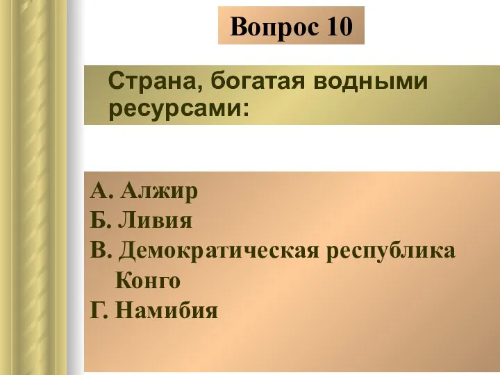 Вопрос 10 Страна, богатая водными ресурсами: А. Алжир Б. Ливия В. Демократическая республика Конго Г. Намибия