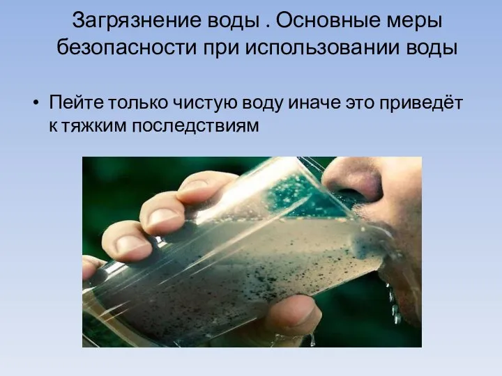 Загрязнение воды . Основные меры безопасности при использовании воды Пейте только