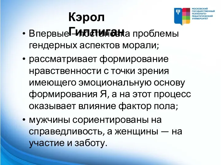 Кэрол Гиллиган Впервые – постановка проблемы гендерных аспектов морали; рассматривает формирование