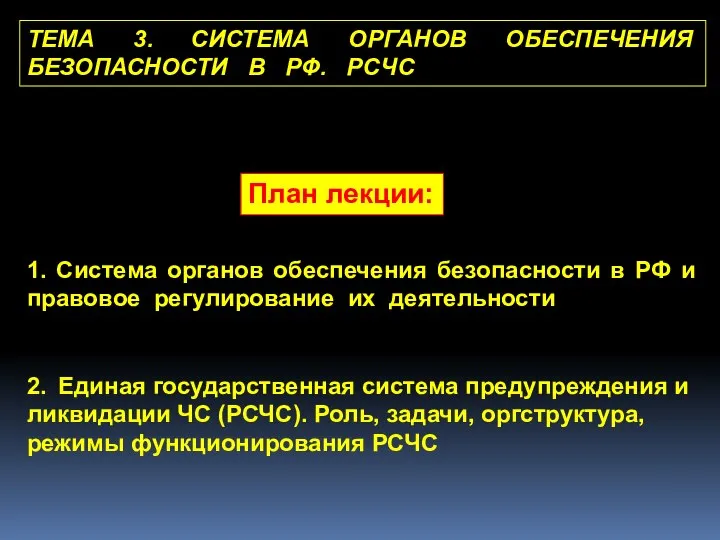 ТЕМА 3. СИСТЕМА ОРГАНОВ ОБЕСПЕЧЕНИЯ БЕЗОПАСНОСТИ В РФ. РСЧС План лекции: