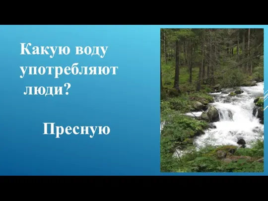 Какую воду употребляют люди? Пресную