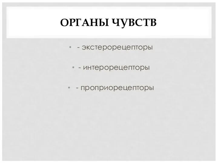 ОРГАНЫ ЧУВСТВ - экстерорецепторы - интерорецепторы - проприорецепторы