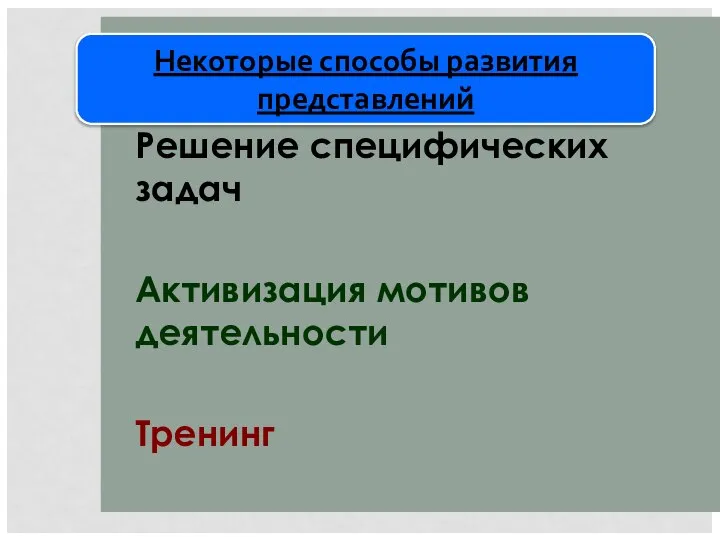 Решение специфических задач Активизация мотивов деятельности Тренинг Некоторые способы развития представлений