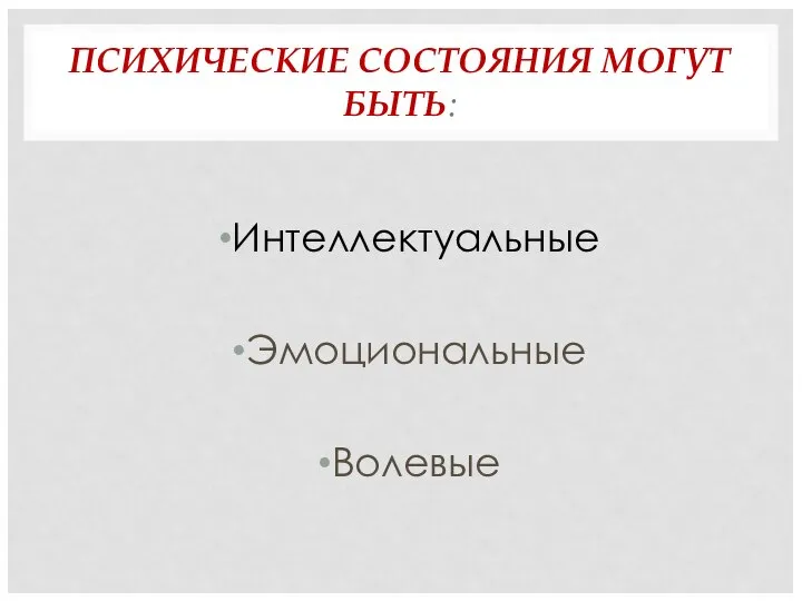 ПСИХИЧЕСКИЕ СОСТОЯНИЯ МОГУТ БЫТЬ: Интеллектуальные Эмоциональные Волевые