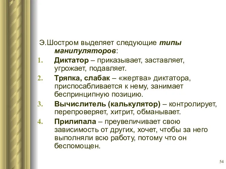 Э.Шостром выделяет следующие типы манипуляторов: Диктатор – приказывает, заставляет, угрожает, подавляет.