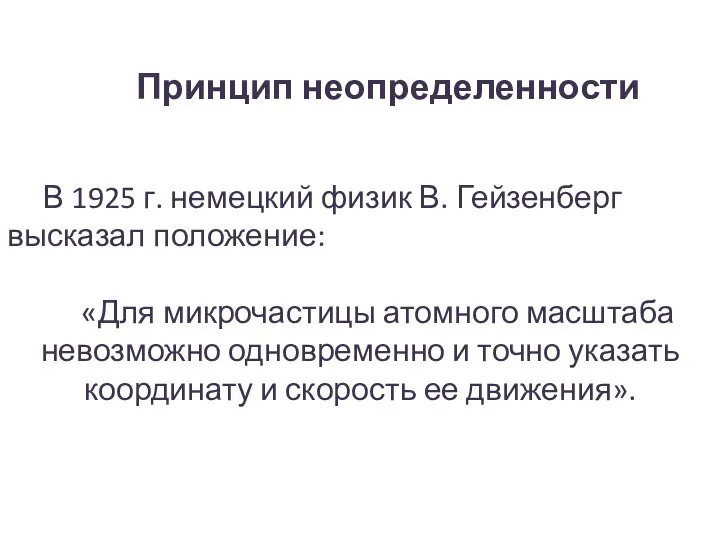 Принцип неопределенности В 1925 г. немецкий физик В. Гейзенберг высказал положение: