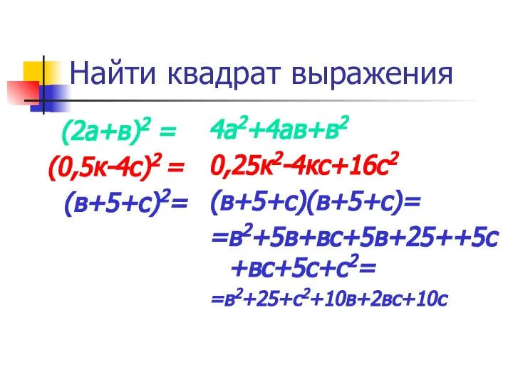 Найти квадрат выражения (2а+в)2 = (0,5к-4с)2 = (в+5+с)2= 4а2+4ав+в2 0,25к2-4кс+16с2 (в+5+с)(в+5+с)= =в2+5в+вс+5в+25++5с+вс+5с+с2= =в2+25+с2+10в+2вс+10с