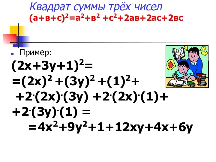 Квадрат суммы трёх чисел (а+в+с)2=а2+в2 +с2+2ав+2ас+2вс Пример: (2х+3у+1)2= =(2х)2 +(3у)2 +(1)2+ +2.(2х).(3у) +2.(2х).(1)+ +2.(3у).(1) = =4х2+9у2+1+12ху+4х+6у