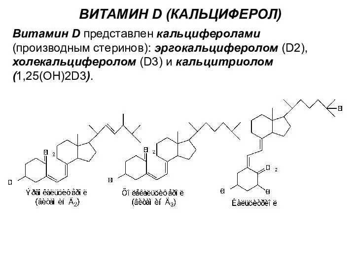 ВИТАМИН D (КАЛЬЦИФЕРОЛ) Витамин D представлен кальциферолами (производным стеринов): эргокальциферолом (D2), холекальциферолом (D3) и кальцитриолом (1,25(OH)2D3).