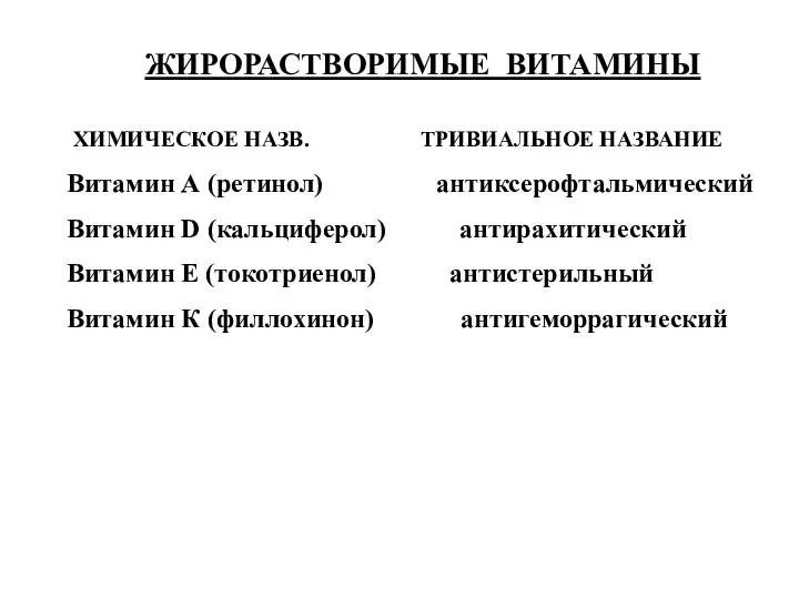 ЖИРОРАСТВОРИМЫЕ ВИТАМИНЫ ХИМИЧЕСКОЕ НАЗВ. ТРИВИАЛЬНОЕ НАЗВАНИЕ Витамин А (ретинол) антиксерофтальмический Витамин