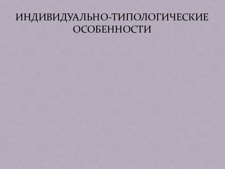 ИНДИВИДУАЛЬНО-ТИПОЛОГИЧЕСКИЕ ОСОБЕННОСТИ