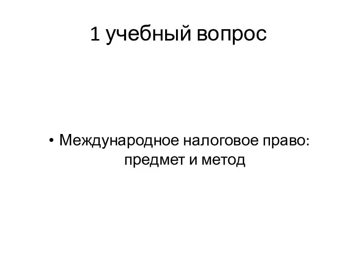 1 учебный вопрос Международное налоговое право: предмет и метод