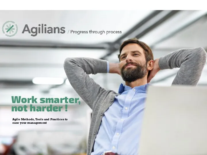 Agile Methods, Tools and Practices to ease your management Work smarter, not harder !