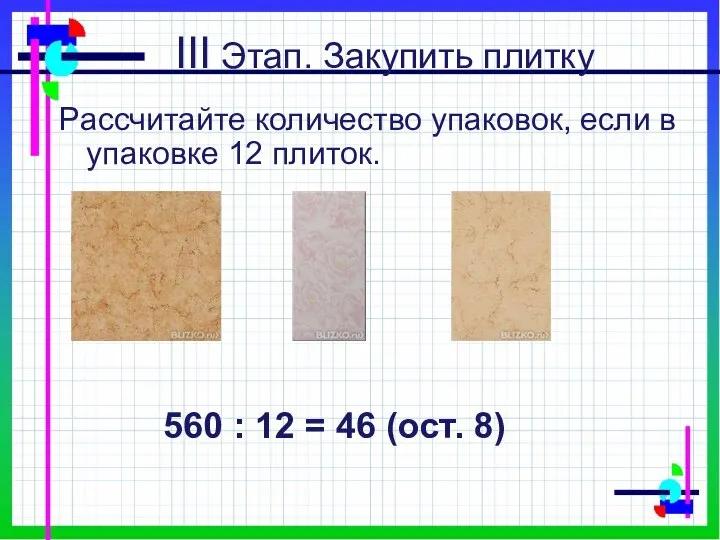 III Этап. Закупить плитку Рассчитайте количество упаковок, если в упаковке 12