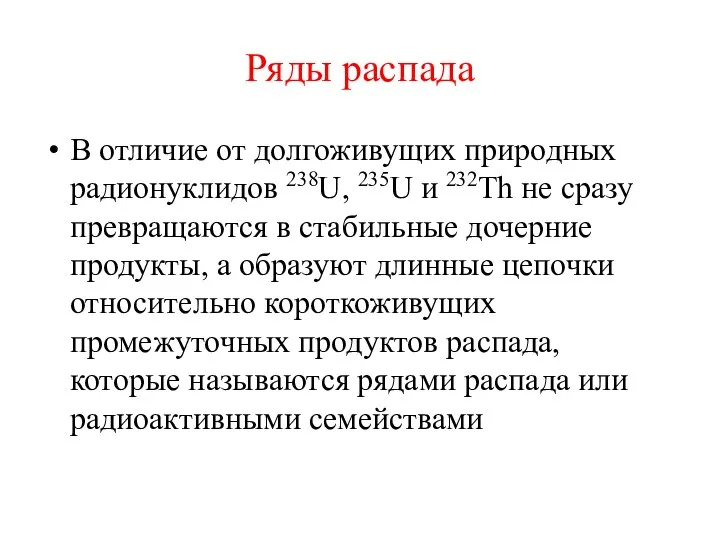 Ряды распада В отличие от долгоживущих природных радионуклидов 238U, 235U и