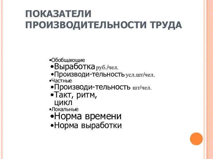 ПОКАЗАТЕЛИ ПРОИЗВОДИТЕЛЬНОСТИ ТРУДА Обобщающие Выработка руб./чел. Производи-тельность усл.шт/чел. Частные Производи-тельность шт/чел.