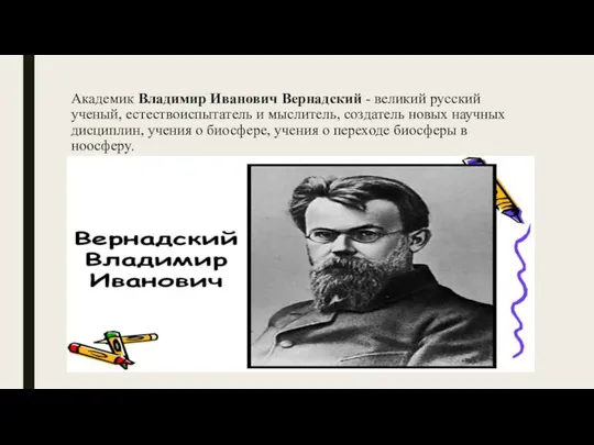 Академик Владимир Иванович Вернадский - великий русский ученый, естествоиспытатель и мыслитель,
