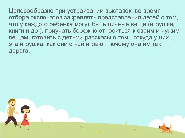 Целесообразно при устраивании выставок, во время отбора экспонатов закреплять представления детей