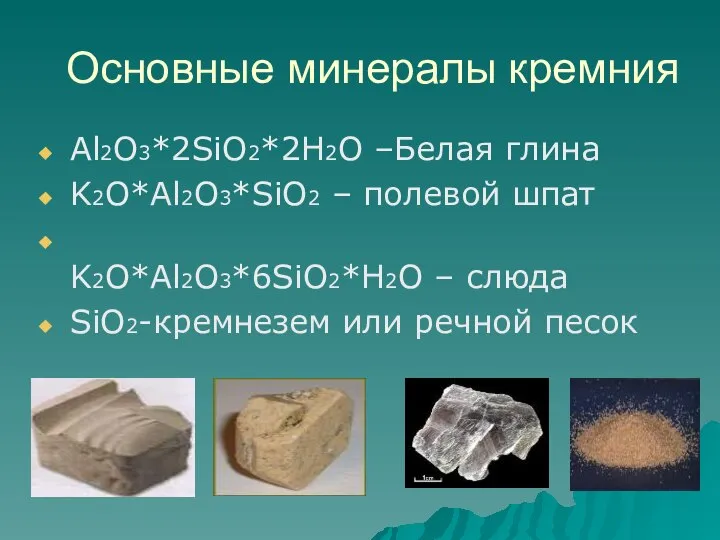 Основные минералы кремния Al2O3*2SiO2*2H2O –Белая глина K2O*Al2O3*SiO2 – полевой шпат K2O*Al2O3*6SiO2*H2O