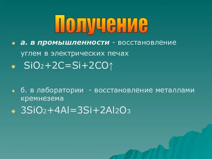 а. в промышленности - восстановление углем в электрических печах SiO2+2С=Si+2CO↑ б.