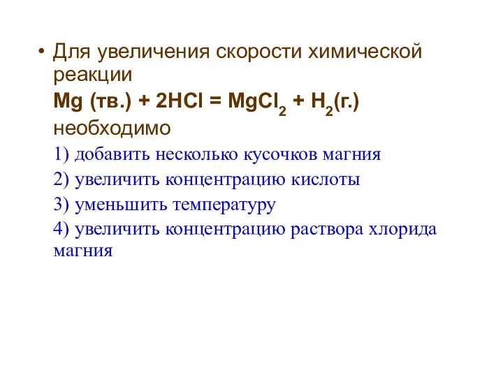 Для увеличения скорости химической реакции Mg (тв.) + 2HCl = MgCl2