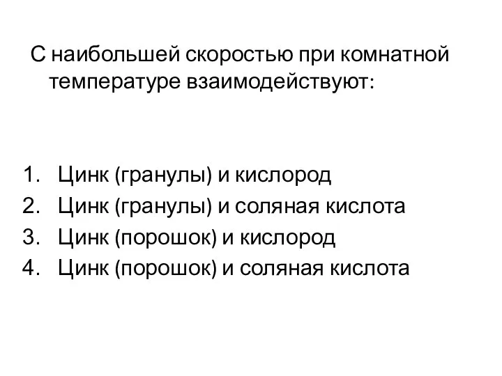 С наибольшей скоростью при комнатной температуре взаимодействуют: Цинк (гранулы) и кислород