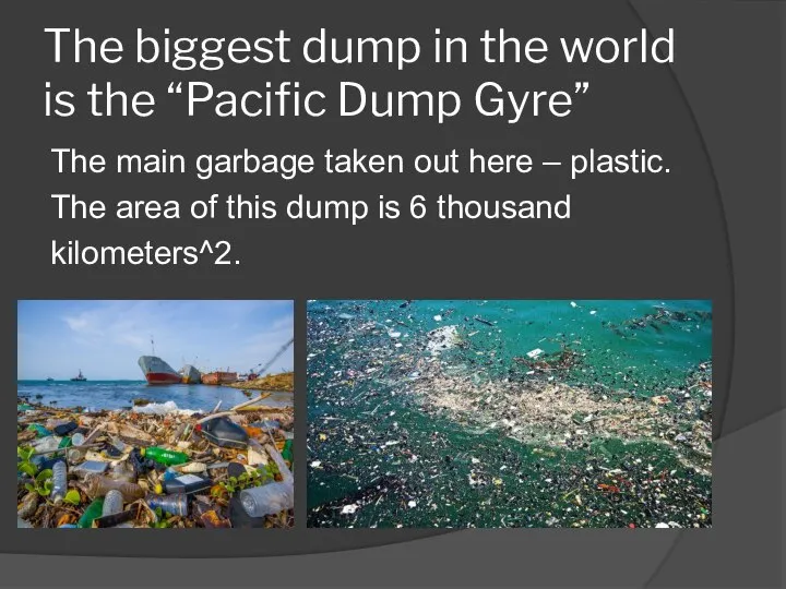 The biggest dump in the world is the “Pacific Dump Gyre”