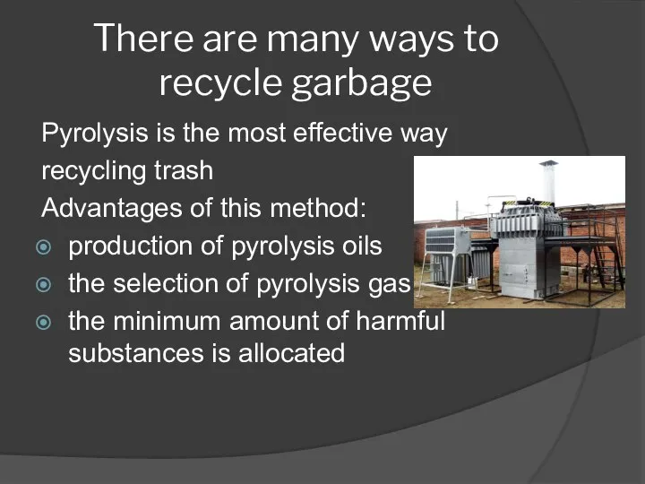 There are many ways to recycle garbage Pyrolysis is the most