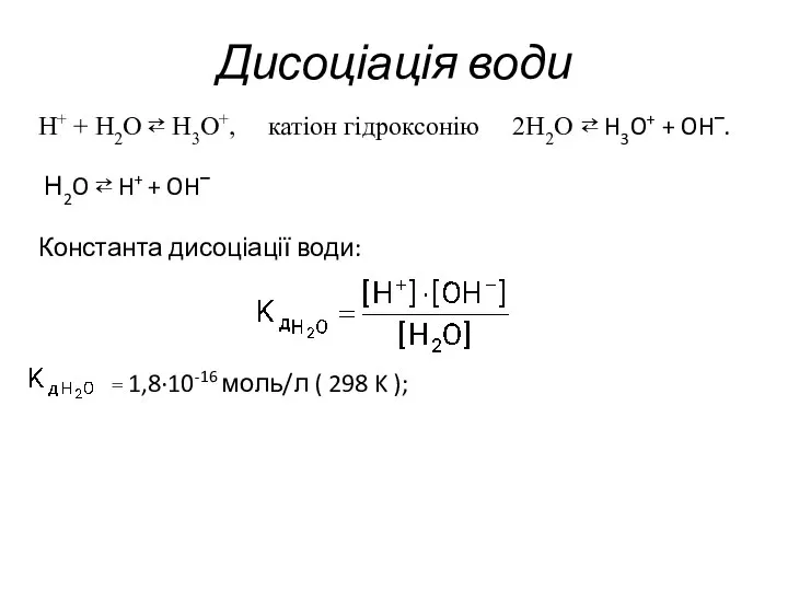 Дисоціація води H+ + H2O ⇄ H3O+, катіон гідроксонію 2H2O ⇄