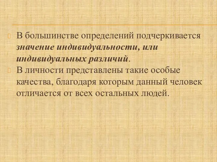 В большинстве определений подчеркивается значение индивидуальности, или индивидуальных различий. В личности