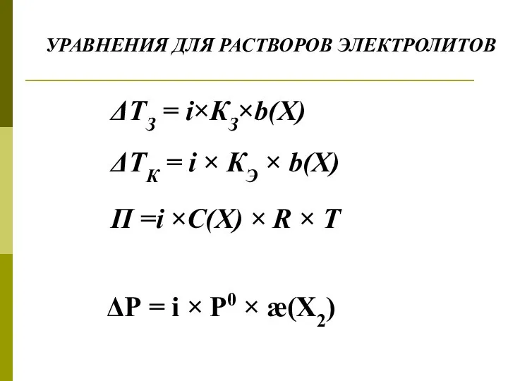 УРАВНЕНИЯ ДЛЯ РАСТВОРОВ ЭЛЕКТРОЛИТОВ ΔТЗ = i×КЗ×b(Х) П =i ×С(Х) ×