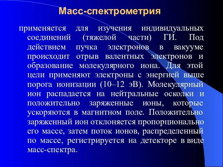 Масс-спектрометрия применяется для изучения индивидуальных соединений (тяжелой части) ГИ. Под действием