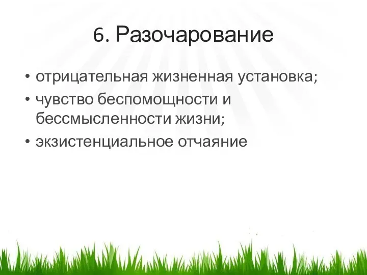 6. Разочарование отрицательная жизненная установка; чувство беспомощности и бессмысленности жизни; экзистенциальное отчаяние