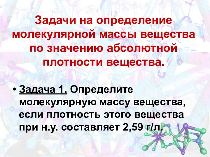 Задачи на определение молекулярной массы вещества по значению абсолютной плотности вещества.