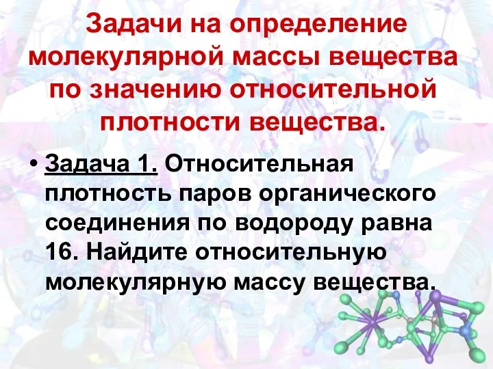 Задачи на определение молекулярной массы вещества по значению относительной плотности вещества.