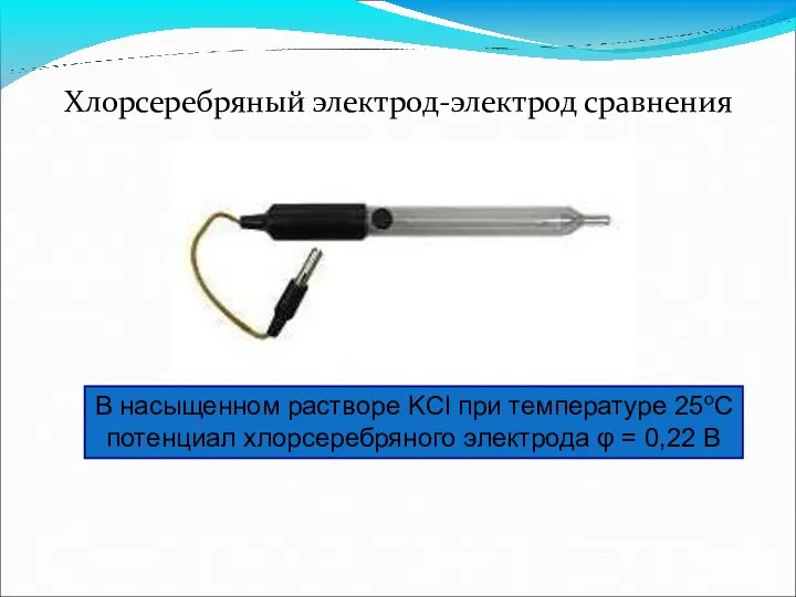 Хлорсеребряный электрод-электрод сравнения В насыщенном растворе KCl при температуре 25оС потенциал